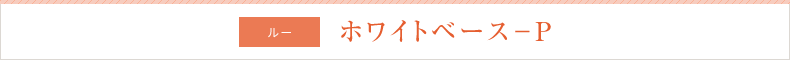 ルー ホワイトベース-P
